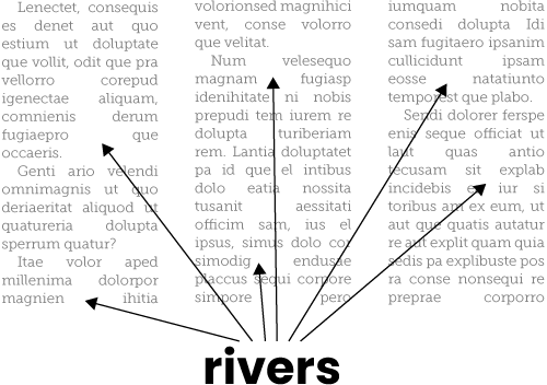 Rivers - shows the gaps, called rivers, created on a page when text is justified in narrow columns